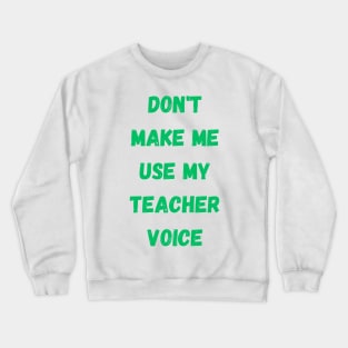 Dont make me use my teacher voice Crewneck Sweatshirt